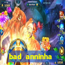 bad anninha conteudo gratis